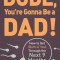 Dude, You&#039;re Gonna Be a Dad!: How to Get (Both of You) Through the Next 9 Months