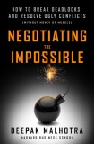 Negotiating the Impossible: How to Break Deadlocks and Resolve Ugly Conflicts (Without Money or Muscle)