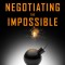Negotiating the Impossible: How to Break Deadlocks and Resolve Ugly Conflicts (Without Money or Muscle)