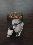 Cumpara ieftin Greg Grandin - In umbra lui Kissinger