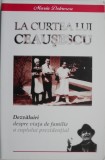 La curtea lui Ceausescu. Dezvaluiri despre viata de familie a cuplului prezidential &ndash; Maria Dobrescu