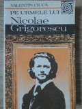 Pe Urmele Lui Nicolae Grigorescu - Valentin Ciuca (1987) - Album Arta, Biografie Grigorescu