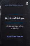 Debate and Dialogue. Christian and Pagan Cultures c. 360-430 - Maijastina Kahlos