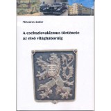 A csehszlovakizmus t&ouml;rt&eacute;nete az első vil&aacute;gh&aacute;bor&uacute;ig - M&eacute;sz&aacute;ros Andor