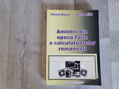 Amintiri din epoca Felix a calculatoarelor romanesti de Viorel Darie,Petre Rau foto