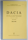 DACIA , REVUE D ARCHEOLOGIE ET D HISTOIRE ANCIENNE , NOUVELLE SERIE , TOMES XLVI - XLVII , 2002 - 2003 *TEXTUL ESTE IN LIMBA ENGLEZA