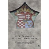 Ez a lev&eacute;l adass&eacute;k az b&aacute;rtfai b&iacute;r&oacute; kez&eacute;be - XVI. sz&aacute;zadi magyar nyelvű levelek a b&aacute;rtfai v&aacute;rosi lev&eacute;lt&aacute;rb&oacute;l - Guitman Barnab&aacute;s