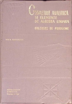 GEOMETRIE ANALITICA SI ELEMENTE DE ALGEBRA LINIARA. CULEGERE DE PROBLEME-I.D. TEODORESCU-276557 foto