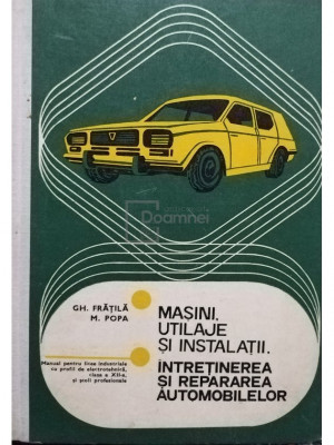 Gh. Fratila - Masini, utilaje si instalatii - Intretinerea si repararea automobielor (editia 1978) foto