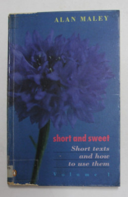 SHORT AND SWEET - SHORTS TEXTS AND HOW TO USE THEM by ALAN MALEY , VOLUMUL I , 1993 foto