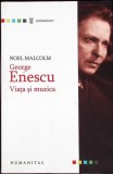 GEORGE ENESCU. VIATA SI MUZICA-NOEL MALCOLM-338426
