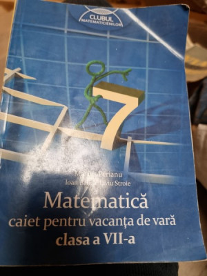 Marius Perianu, Ioan Balica, Liviu Stroie - Matematica. Caiet pentru vacanta de vara clasa a VII-a foto