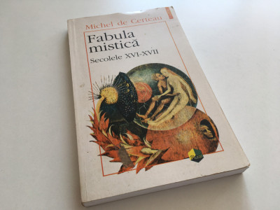 MICHEL DE CERTEAU, FABULA MISTICA. SECOLELE XVI- XVII. EDITURA POLIROM IASI 1996 foto