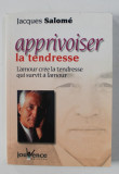 APPRIVOISER LA TENDRESSE - L &#039;AMOUR CREE LA TENDRESSE QUI SURVIT A L &#039;AMOUR par JACQUES SALOME , 2002