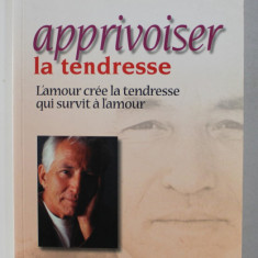 APPRIVOISER LA TENDRESSE - L 'AMOUR CREE LA TENDRESSE QUI SURVIT A L 'AMOUR par JACQUES SALOME , 2002