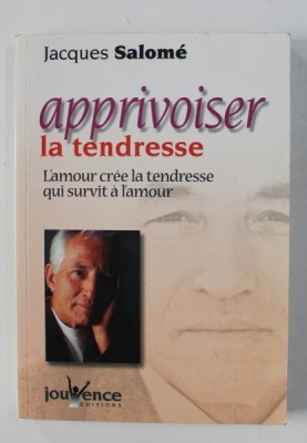 APPRIVOISER LA TENDRESSE - L &amp;#039;AMOUR CREE LA TENDRESSE QUI SURVIT A L &amp;#039;AMOUR par JACQUES SALOME , 2002 foto
