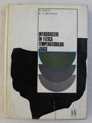 INTRODUCERE IN FIZICA TEMPERATURILOR JOASE de D. BALLA , R. V. DEUTSCH , 1970 foto