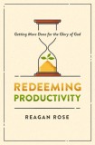 Redeeming Productivity: Getting More Done for the Glory of God