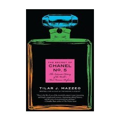 The Secret of Chanel No. 5: The Intimate History of the World's Most Famous Perfume