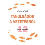 Tanuls&aacute;gok a vezet&eacute;sről - 12 fontos gondolat - John Adair
