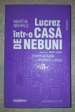 Martin Wehrle - Lucrez &icirc;ntr-o casa de nebuni (Despre aşa-zisa normalitate a muncii la birou)