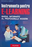 Instrumente pentru e-learning. Ghidul informatic al profesorului modern - Mihaela Brut