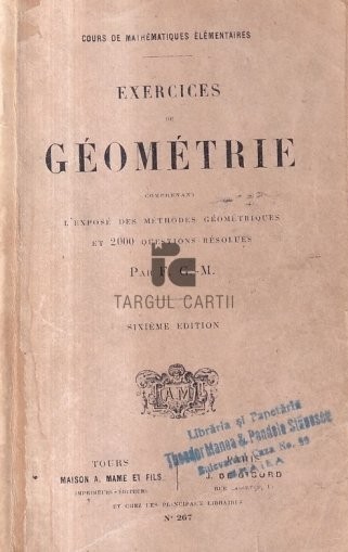 Exercices de g&eacute;om&eacute;trie comprenant l&#039;expos&eacute; des m&eacute;thodes g&eacute;om&eacute;triques et 2000 questions r&eacute;solues / F. G. -M. 1300p