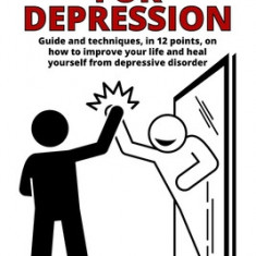 Self-Help for Depression: Guide on how to improve your life and heal yourself from depressive disorder