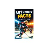 501 Hockey Facts for Smart Kids: The Ultimate Illustrated Collection of Unbelievable Stories and Fun Ice Hockey Trivia for Boys and Girls!