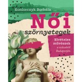 Női sz&ouml;rnyetegek - Kiv&eacute;teles műv&eacute;szek a sz&aacute;zadelő Budapestj&eacute;n - Koniorczyk Borb&aacute;la
