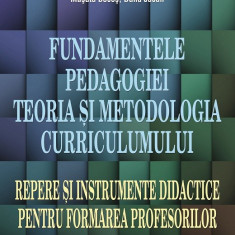 Fundamentele pedagogiei. Teoria si metodologia curriculumului. Repere si instrumente didactice pentru formarea profesorilor Bocos Musata-Dacia Jucan D