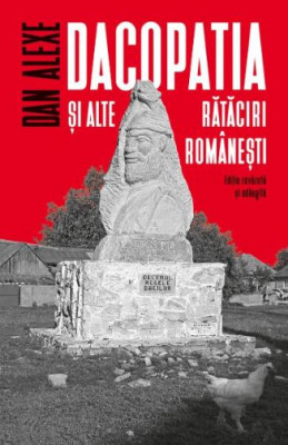 Dacopatia si alte rataciri romanesti &amp;ndash; Dan Alexe foto