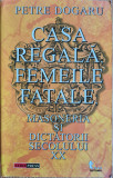 Casa Regala, femeile fatale, masoneria si dictatorii secolului XX - Petre Dogaru