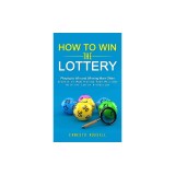 How to Win the Lottery: Playing to Win and Winning More Often (Secrets to Manifesting Your Millions With the Law of Attraction)