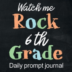 Watch Me Rock 6th Grade Daily Prompt Journal: Writing Diary Guided Positive Thinking, Daily Gratitude Journal, Mindfulness Journal, Fun Libs