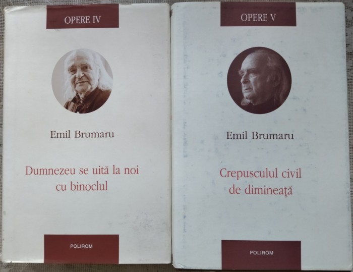 EMIL BRUMARU - OPERE, VOL. IV + V (DUMNEZEU SE UITA LA NOI CU BINOCLUL /CREPUSCULUL CIVIL DE DIMINEATA) [POLIROM, 2014/2015]