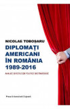 Diplomati americani in Romania 1989-2016 - Nicolae Tobosaru