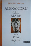 Alexandru cel Mare sau Visul depasit (356-323 inainte de Cristos) &ndash; Benoist-Mechin