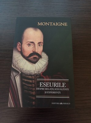Eseurile despre relatii, sexualitate si experienta - Michel de Montaigne foto
