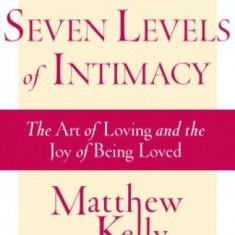 The Seven Levels of Intimacy: The Art of Loving and the Joy of Being Loved