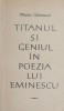 Titanul si geniul in poezia lui Eminescu - Matei Calinescu. Studii literare