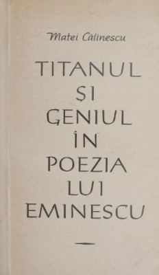 Titanul si geniul in poezia lui Eminescu - Matei Calinescu foto