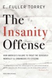 The Insanity Offense: How America&#039;s Failure to Treat the Seriously Mentally Ill Endangers Its Citizens