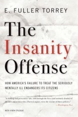 The Insanity Offense: How America&#039;s Failure to Treat the Seriously Mentally Ill Endangers Its Citizens