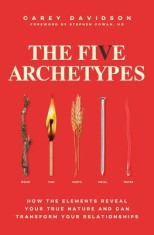 The Five Archetypes: Discover What the Elements Reveal about Ourselves and Our Relationships