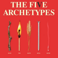 The Five Archetypes: Discover What the Elements Reveal about Ourselves and Our Relationships
