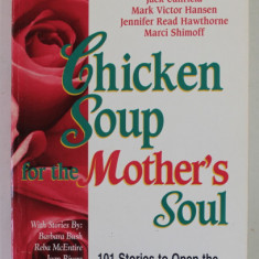 CHICKEN SOUP FOR THE MOTHER 'S SOUL by JACK CANFIELD ...MARCI SHIMOFF , 101 STOIRES TO OPEN THE HEARTS AND REKINDLE THE SPIRITS OF MOTHERS , 1997