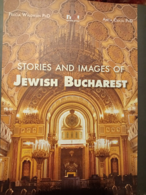 STORIES AND IMAGES OF JEWISH BUCHAREST - FELICIA WALDMAN, ANCA CIUCIU, ALBUM foto