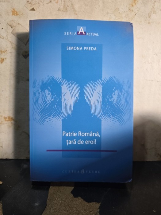 Patrie Rom&acirc;nă, țară de eroi! - Simona Preda