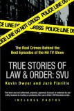 True Stories of Law &amp; Order: Special Victims Unit: The Real Crimes Behind the Best Episodes of the Hit TV Show
